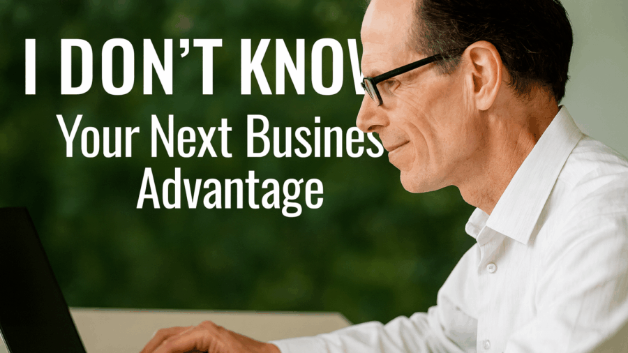 I Don’t Know: Your Next Business Advantage